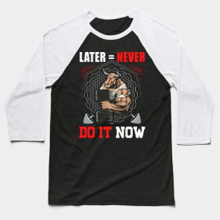 Later = Never Do It Now | Motivational & Inspirational | Gift or Present for Gym Lovers Baseball T-Shirt